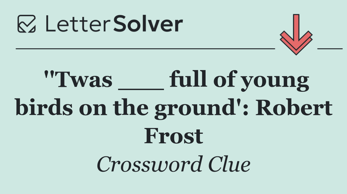 ''Twas ___ full of young birds on the ground': Robert Frost