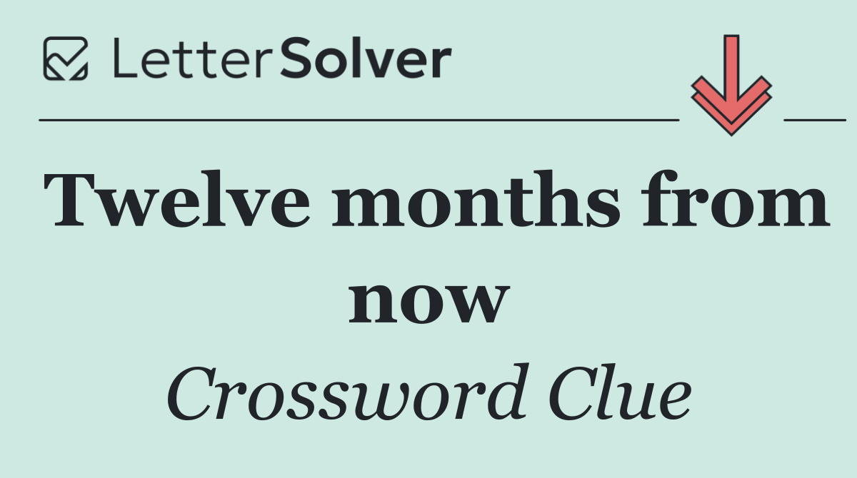 Twelve months from now