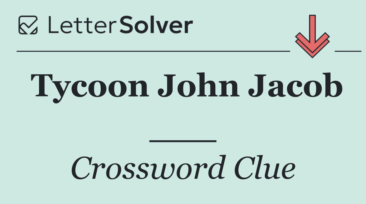 Tycoon John Jacob ___