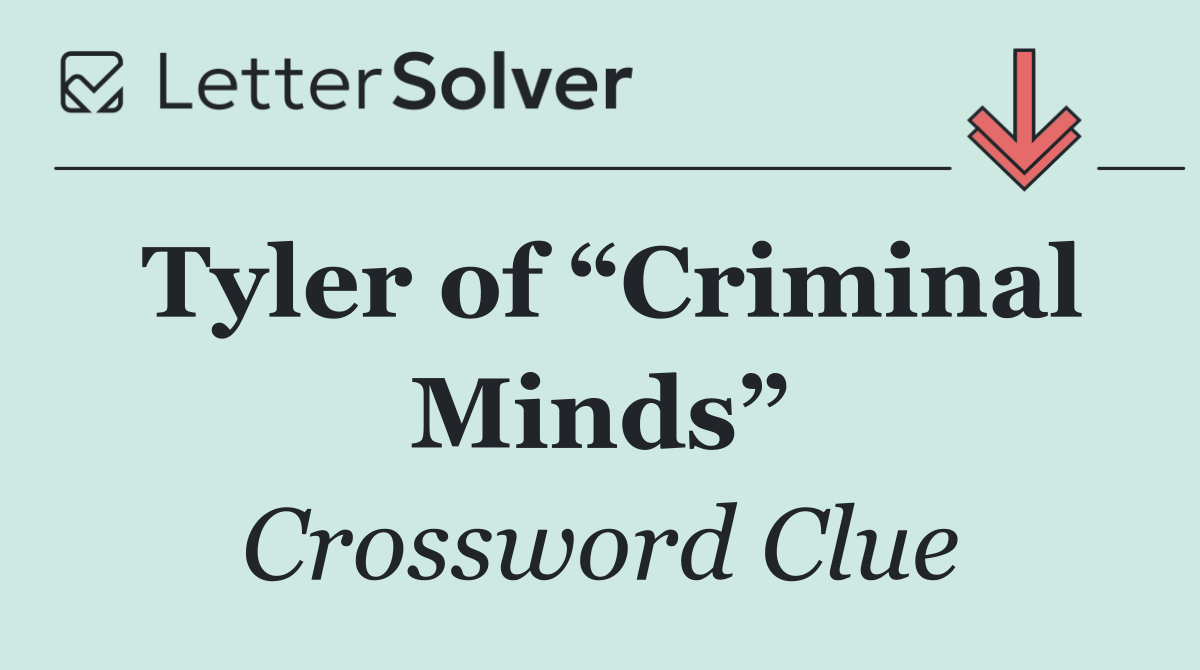 Tyler of “Criminal Minds”