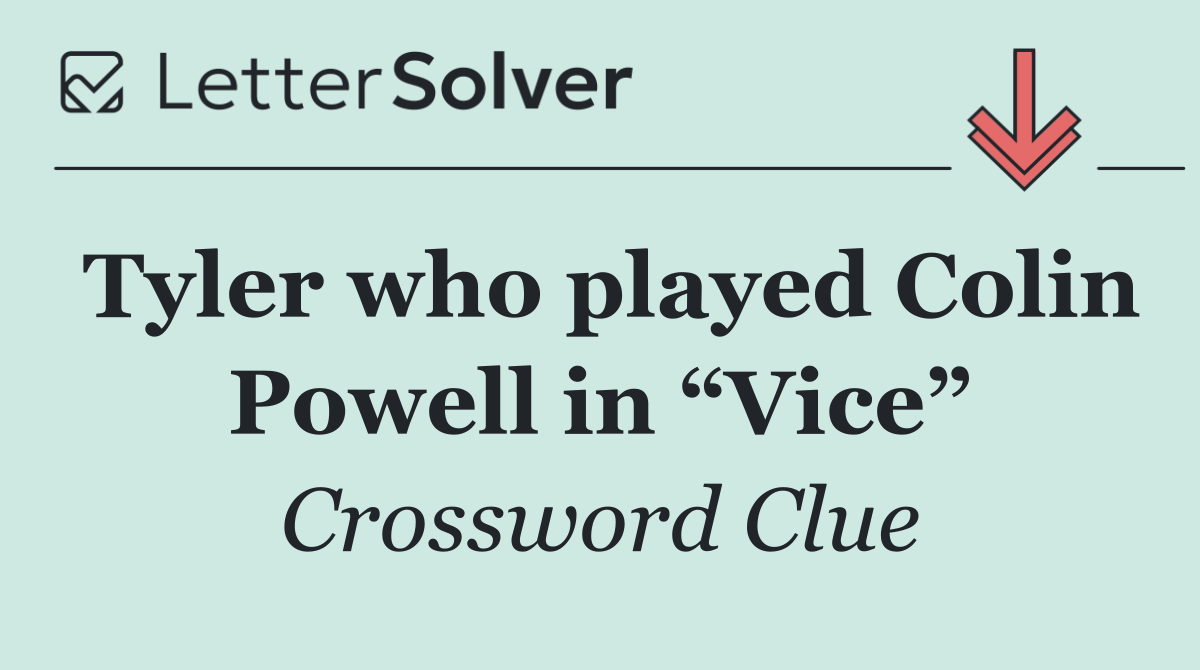 Tyler who played Colin Powell in “Vice”