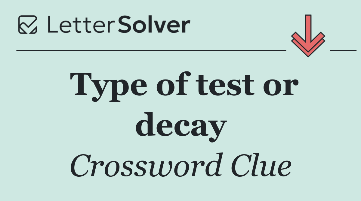 Type of test or decay