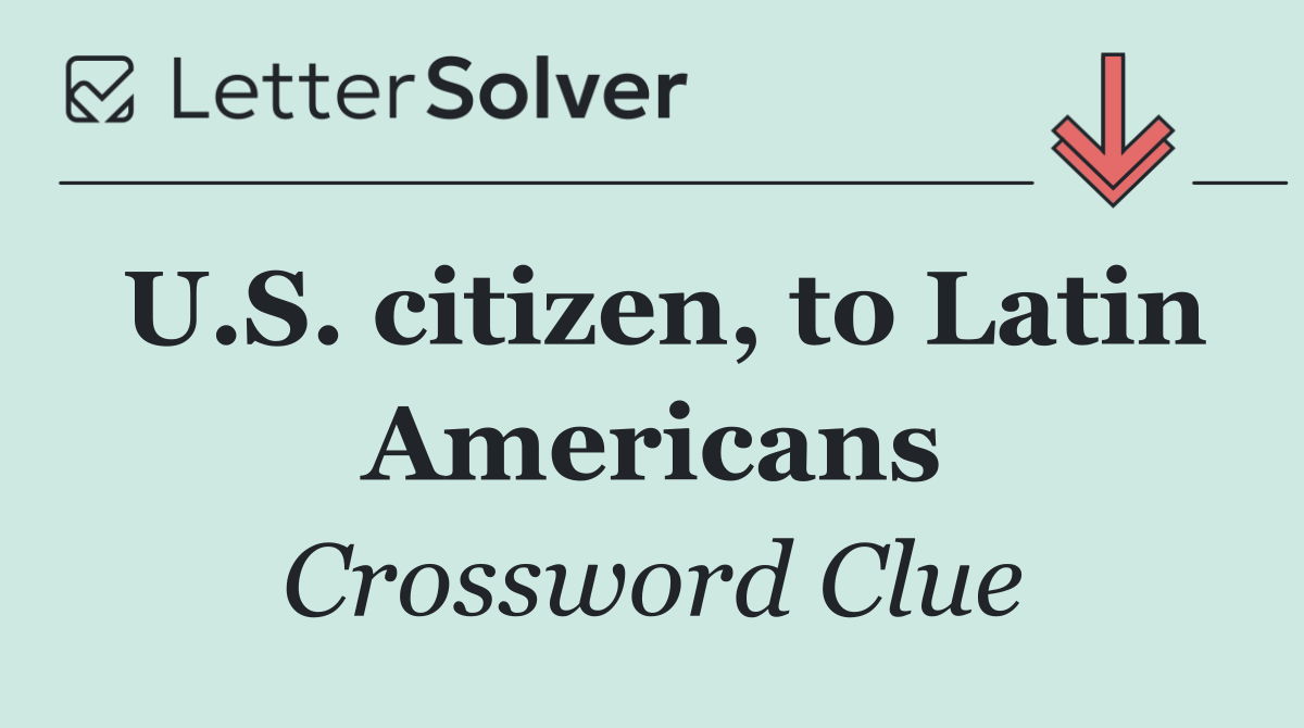 U.S. citizen, to Latin Americans