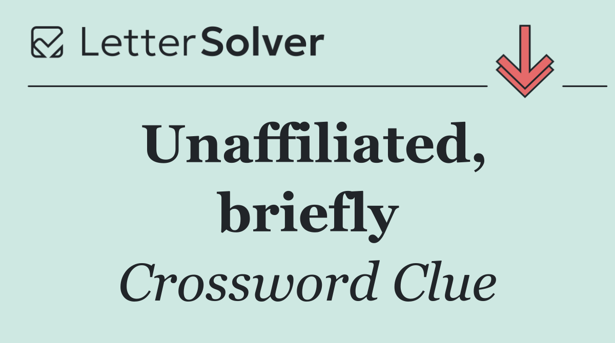 Unaffiliated, briefly