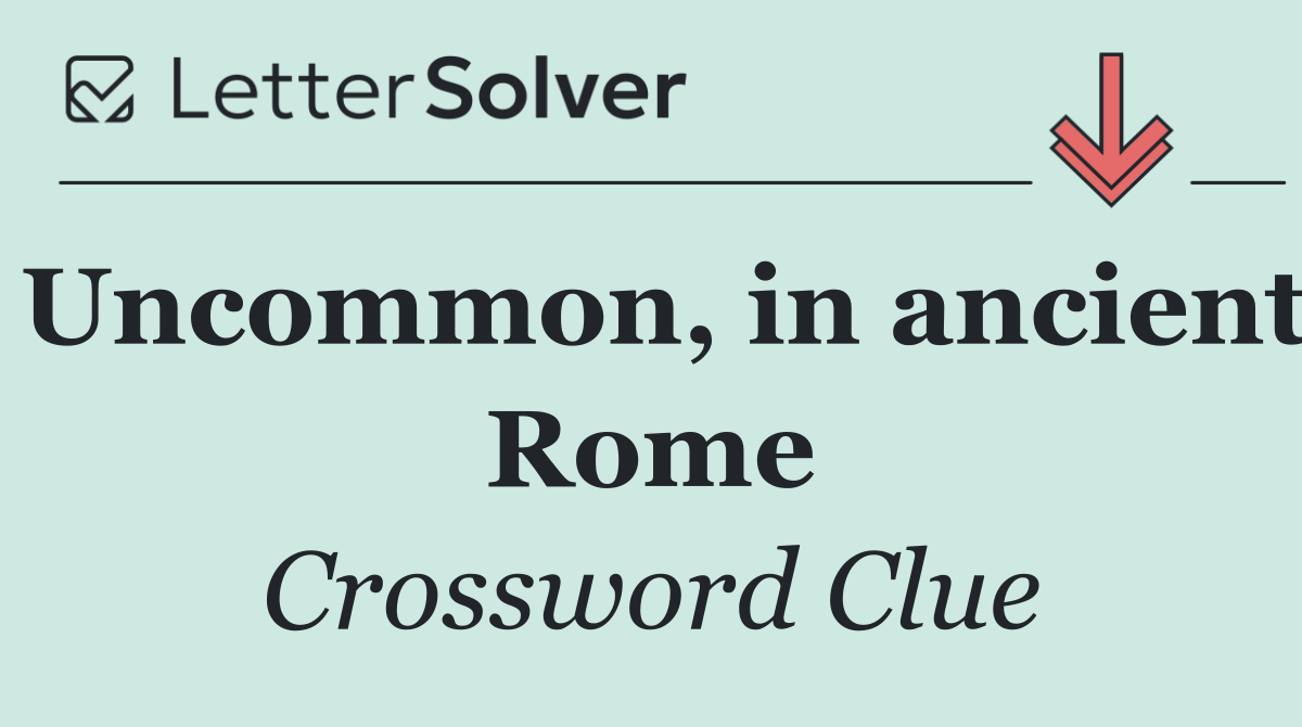 Uncommon, in ancient Rome