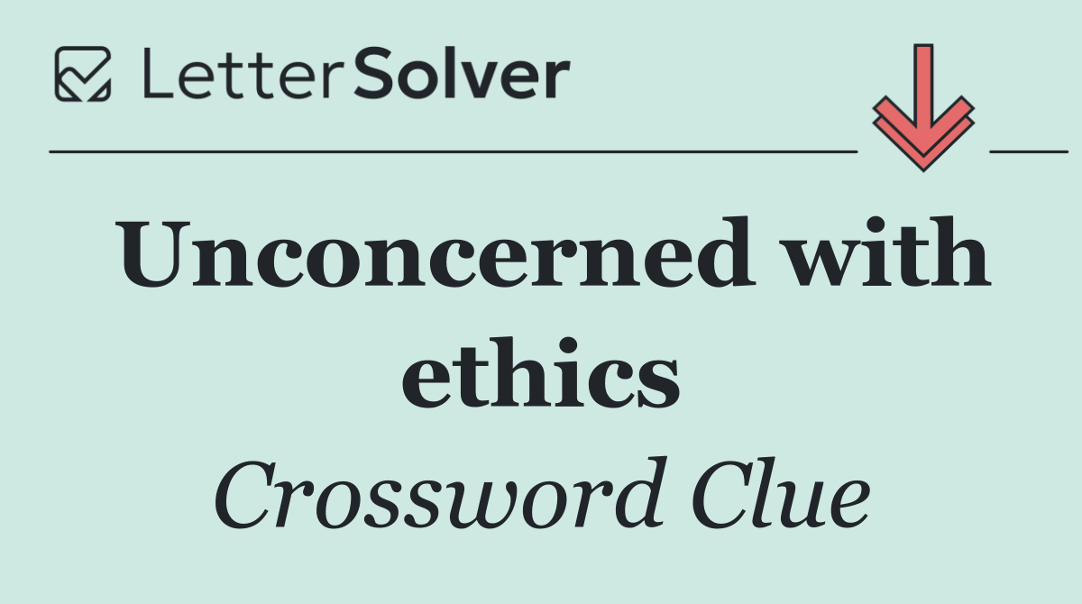 Unconcerned with ethics