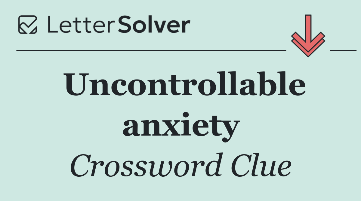 Uncontrollable anxiety