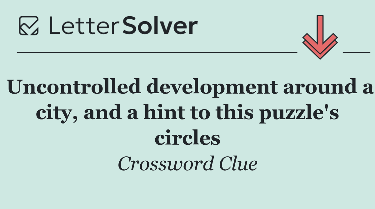 Uncontrolled development around a city, and a hint to this puzzle's circles