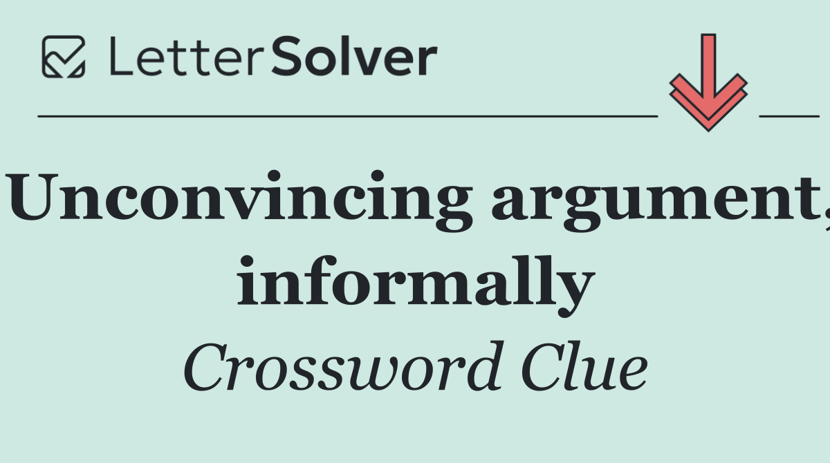 Unconvincing argument, informally