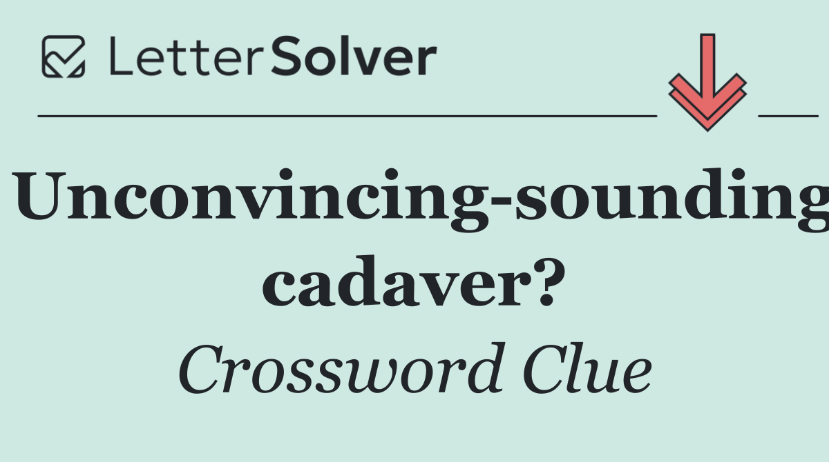 Unconvincing sounding cadaver?
