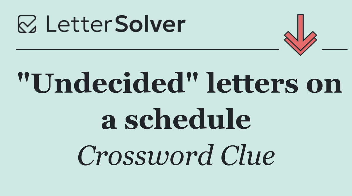 "Undecided" letters on a schedule