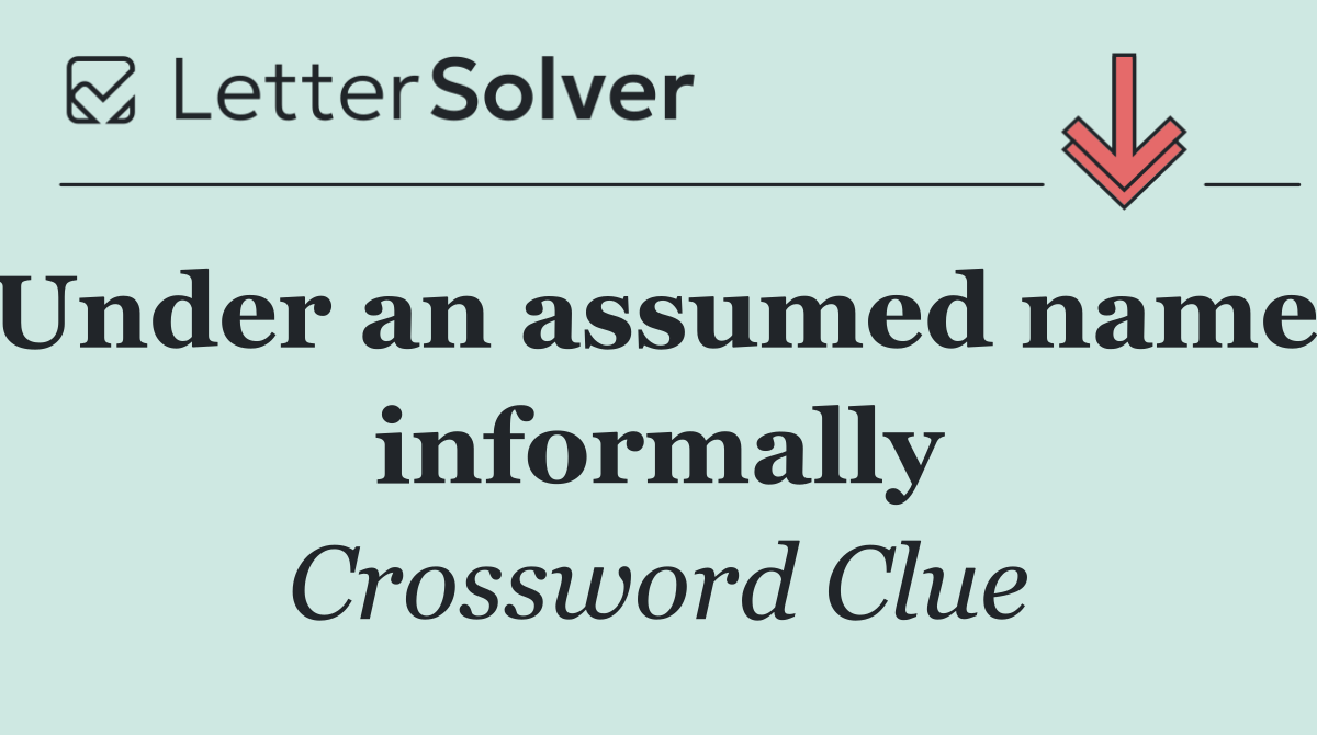 Under an assumed name, informally