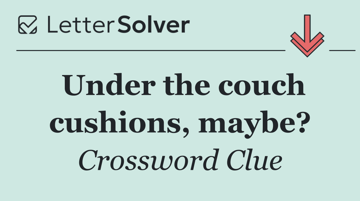 Under the couch cushions, maybe?