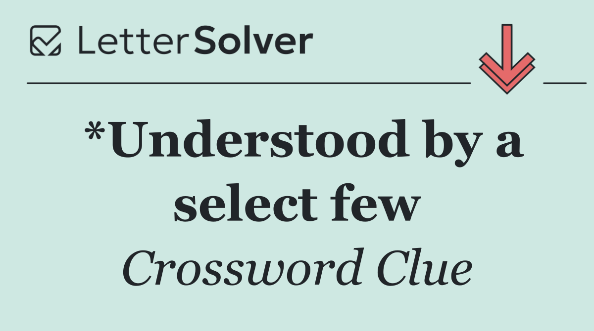 *Understood by a select few