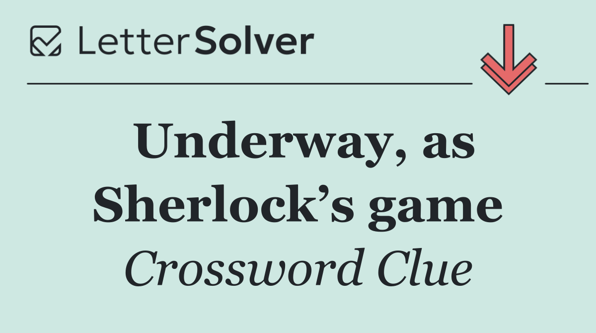 Underway, as Sherlock’s game
