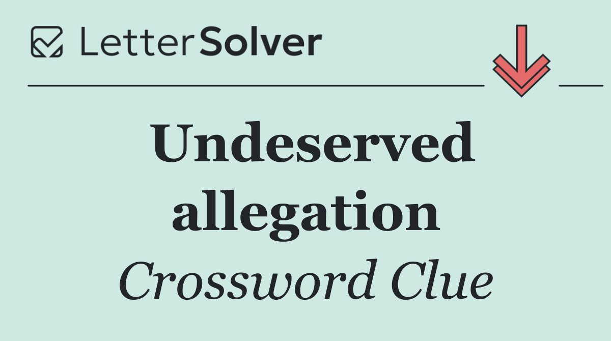 Undeserved allegation