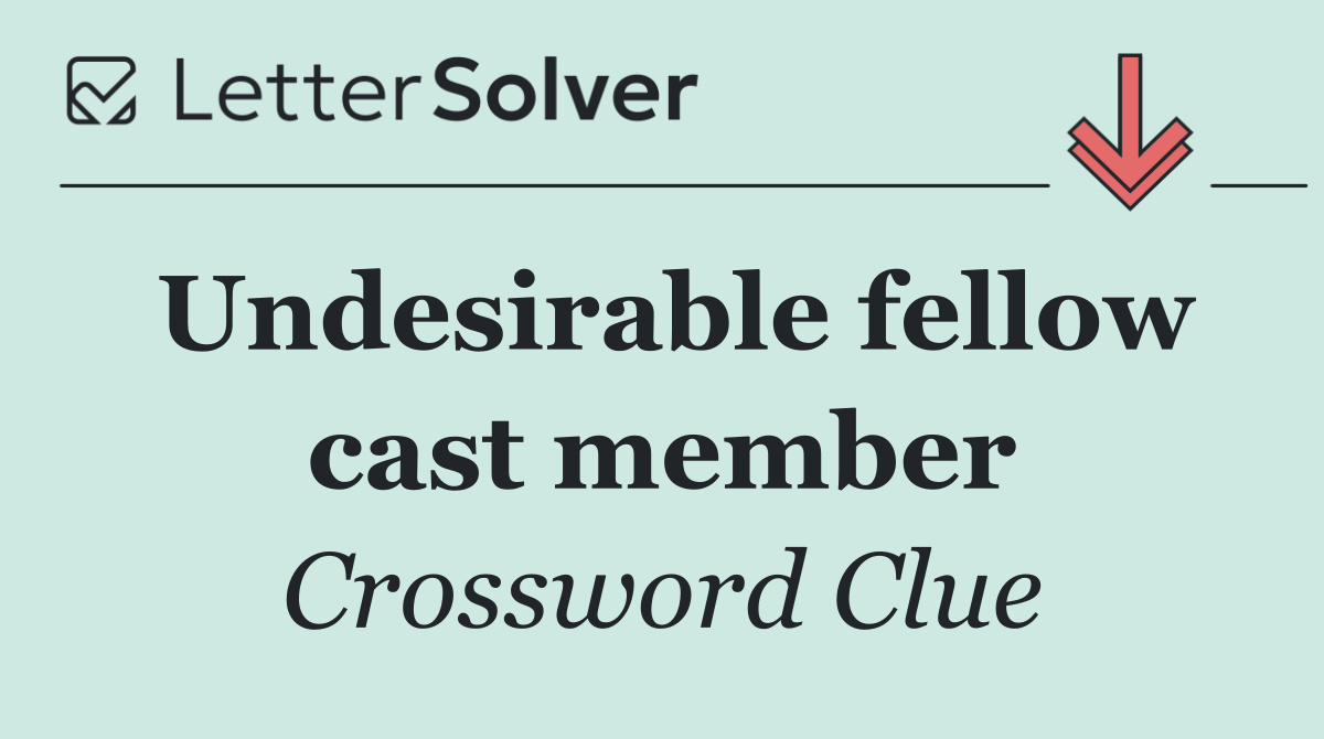 Undesirable fellow cast member