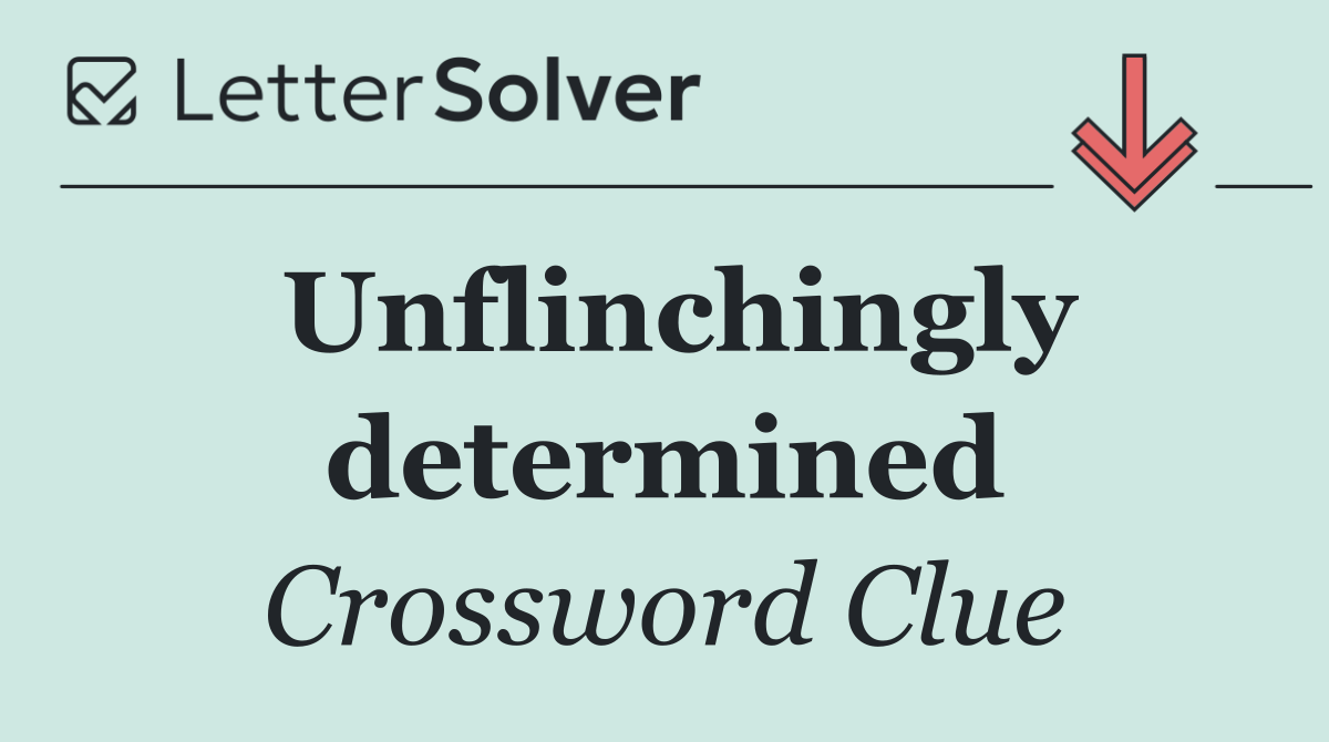 Unflinchingly determined