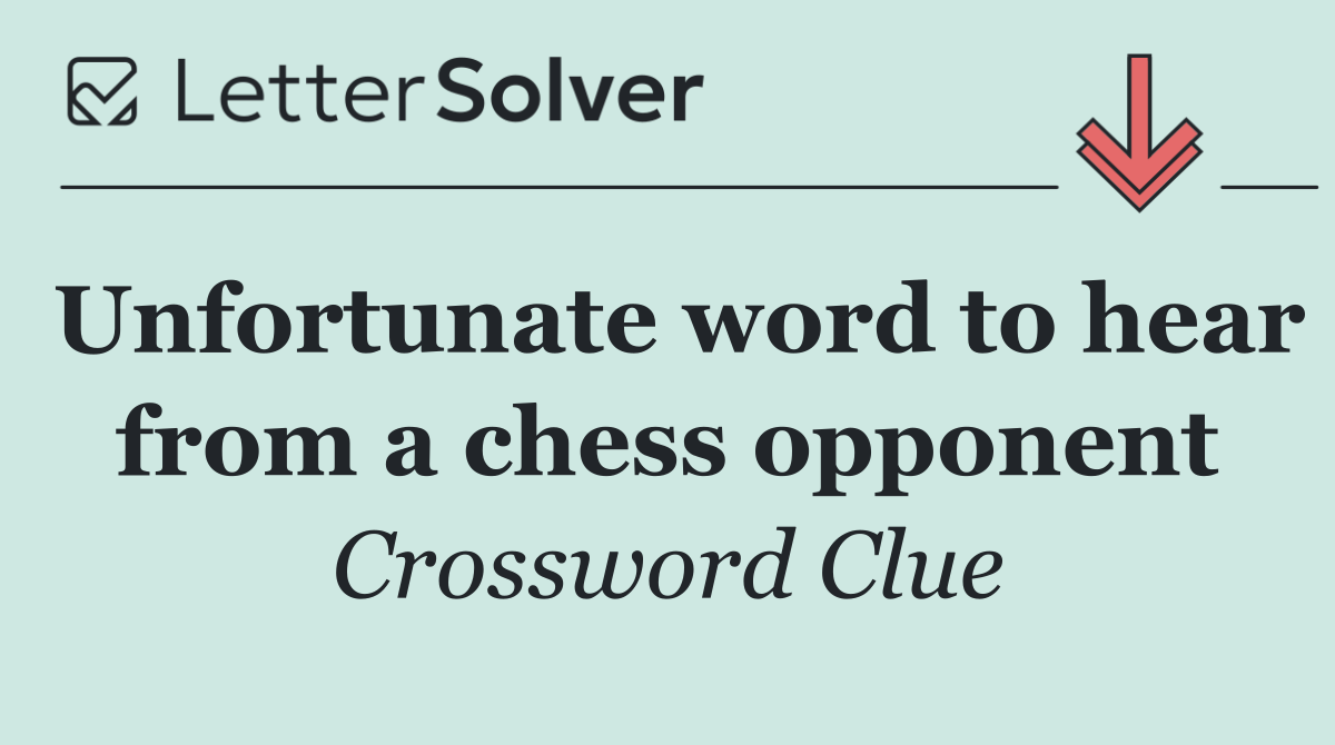 Unfortunate word to hear from a chess opponent