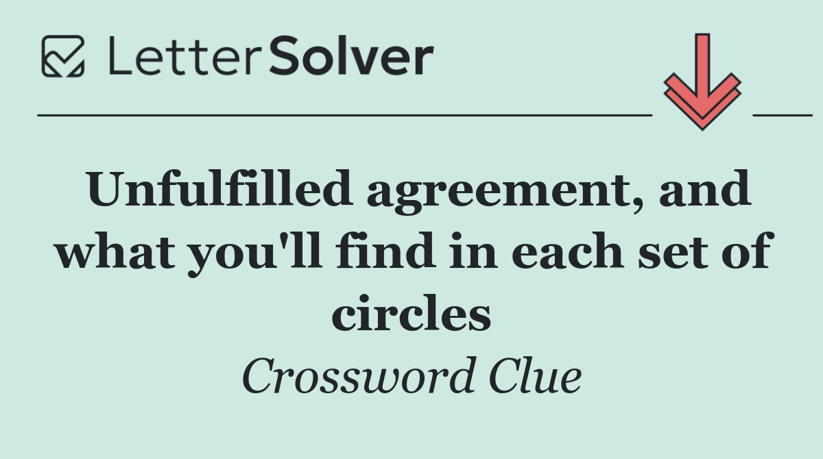 Unfulfilled agreement, and what you'll find in each set of circles