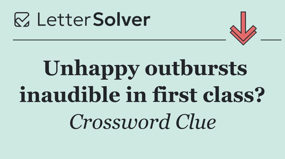 Unhappy outbursts inaudible in first class?