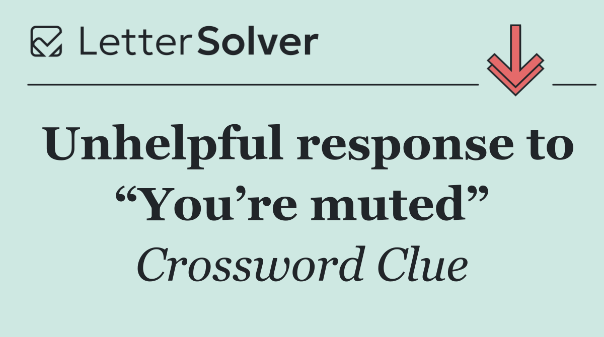 Unhelpful response to “You’re muted”