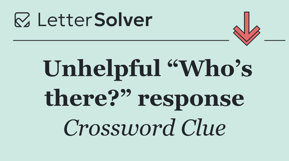 Unhelpful “Who’s there?” response