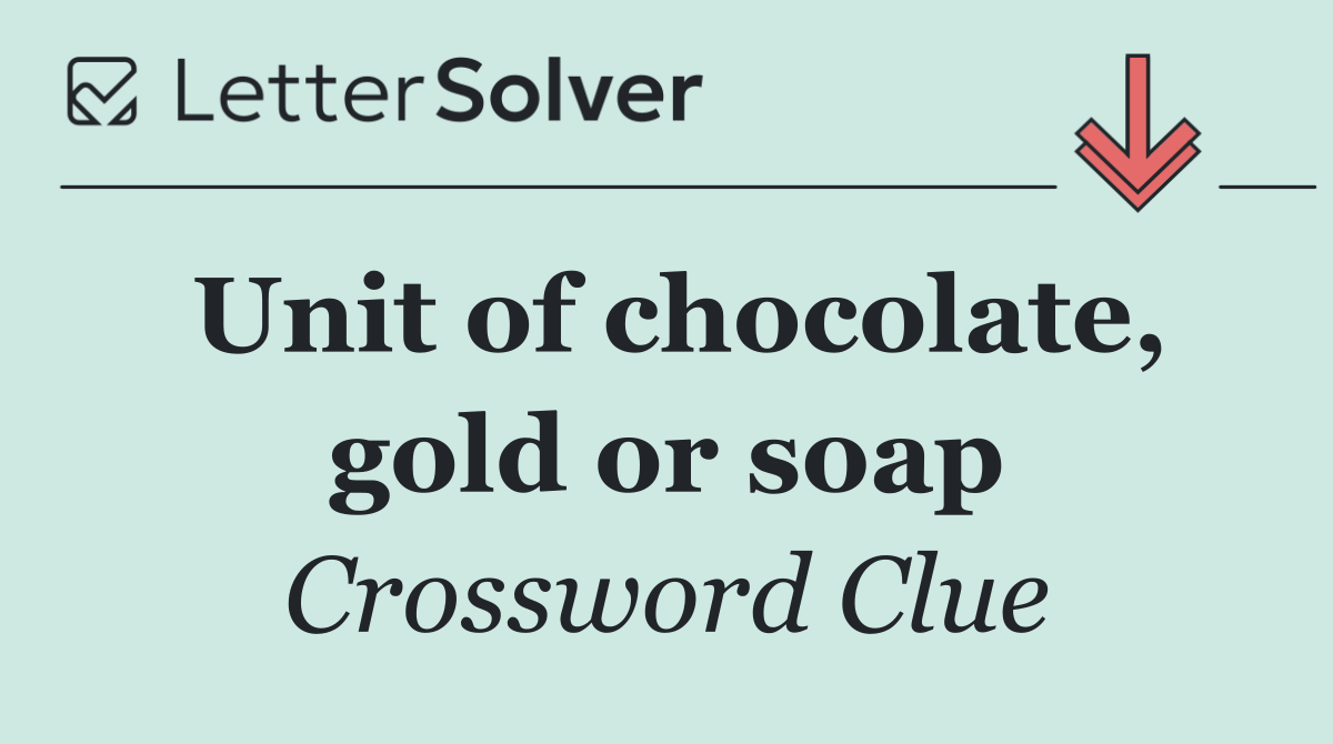 Unit of chocolate, gold or soap