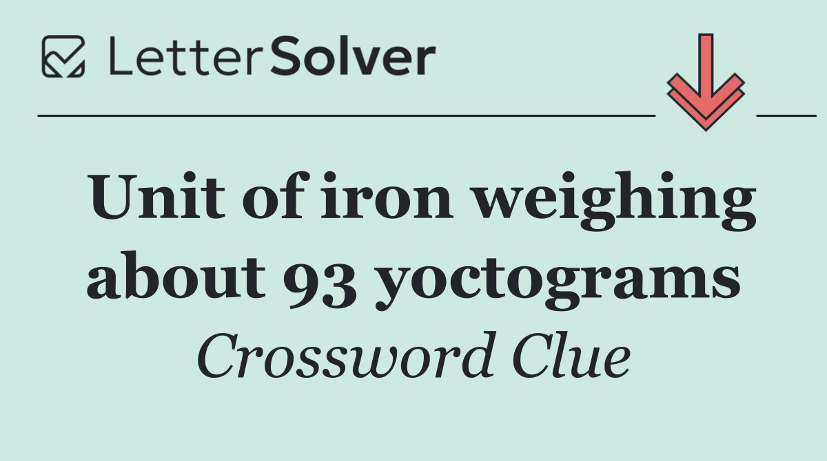 Unit of iron weighing about 93 yoctograms