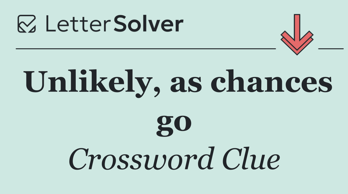 Unlikely, as chances go