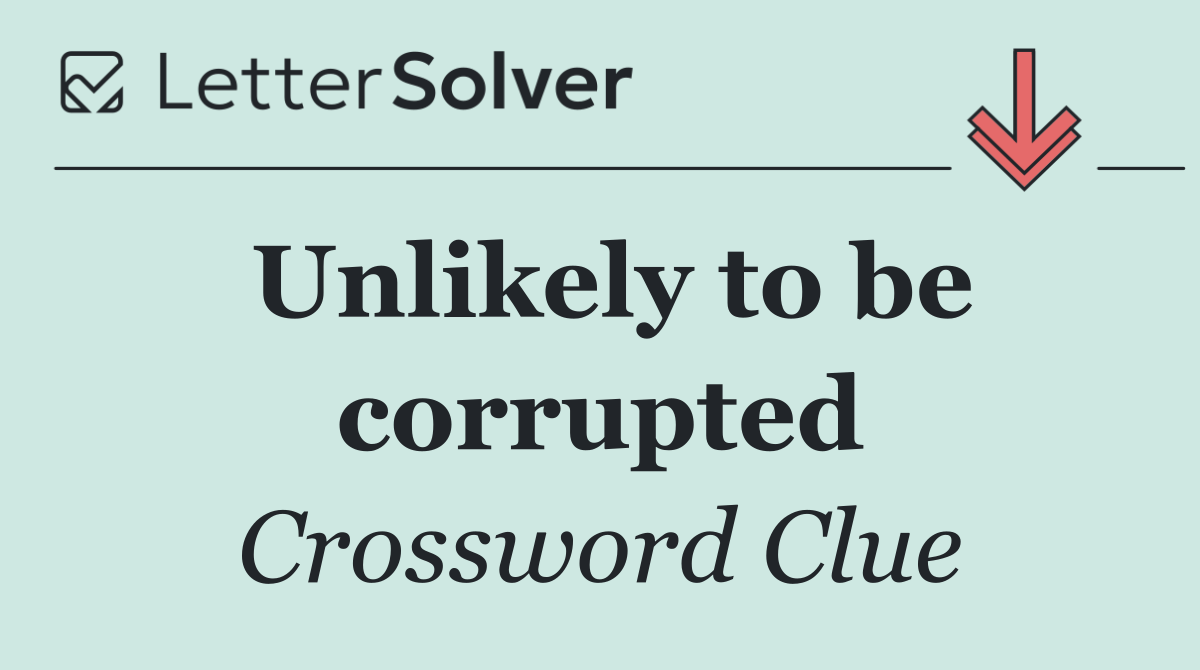 Unlikely to be corrupted