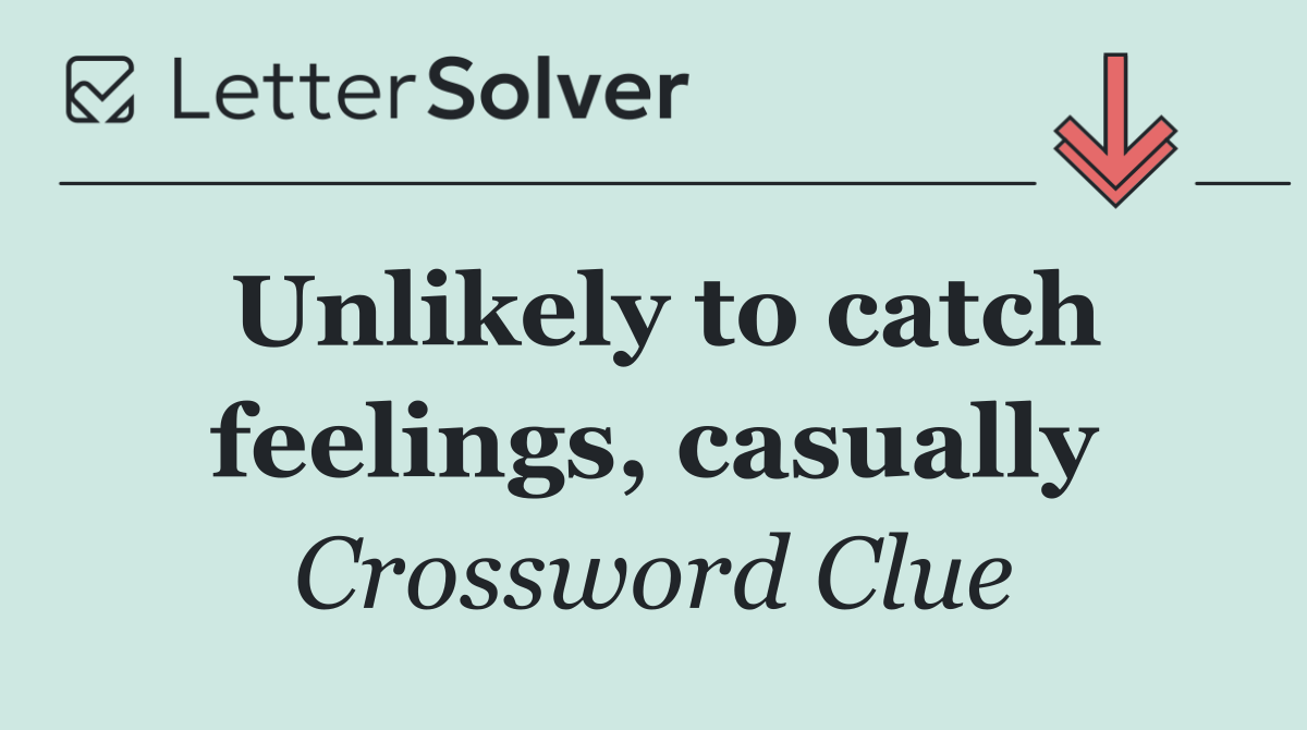 Unlikely to catch feelings, casually