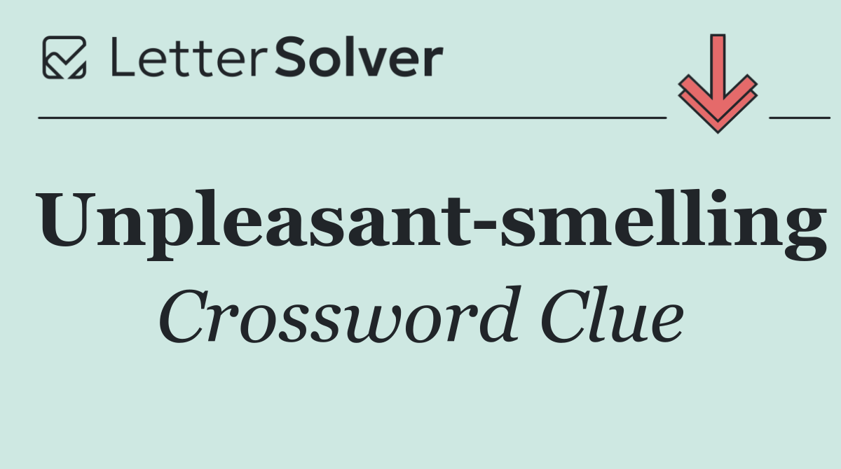 Unpleasant smelling