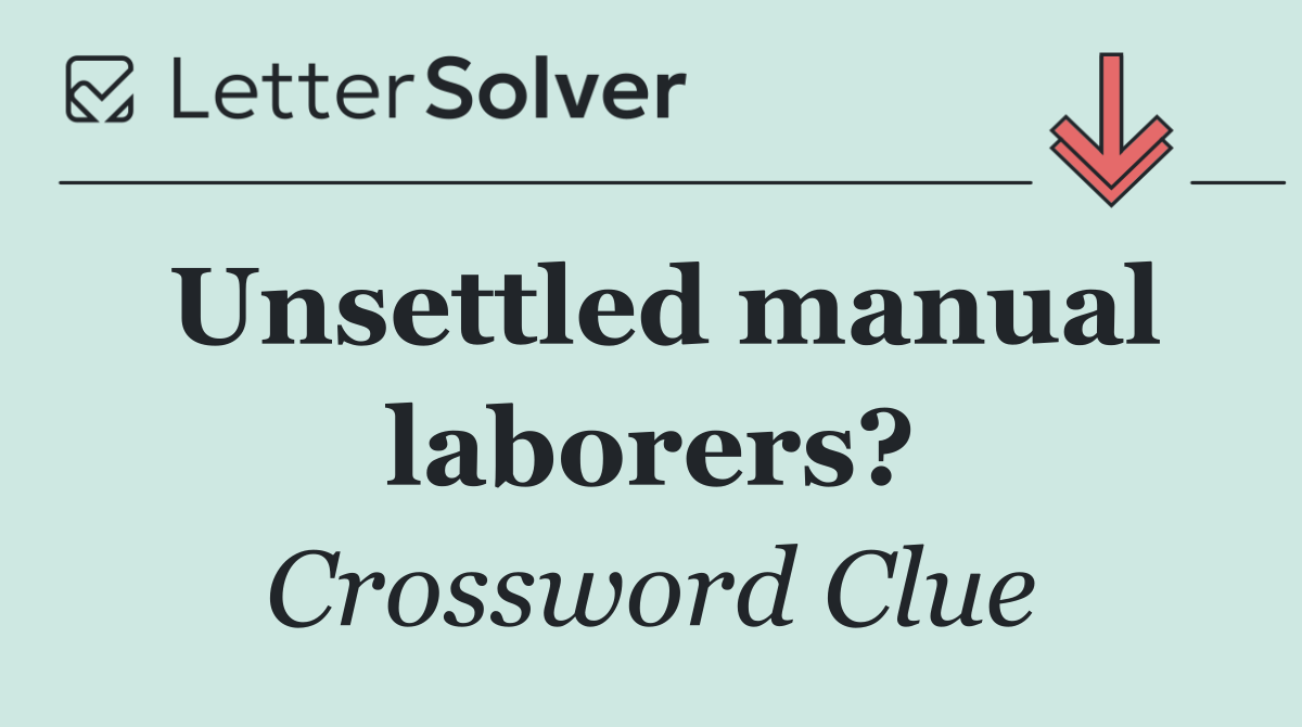 Unsettled manual laborers?
