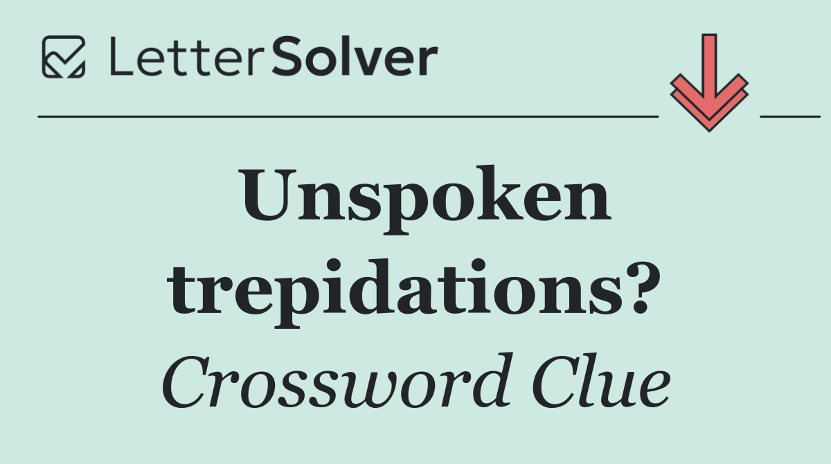 Unspoken trepidations?