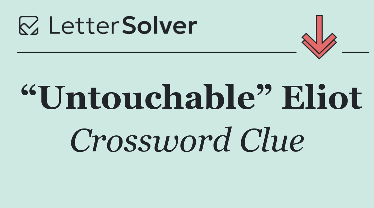 “Untouchable” Eliot