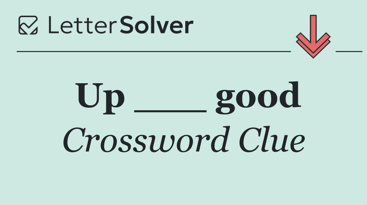 Up ___ good