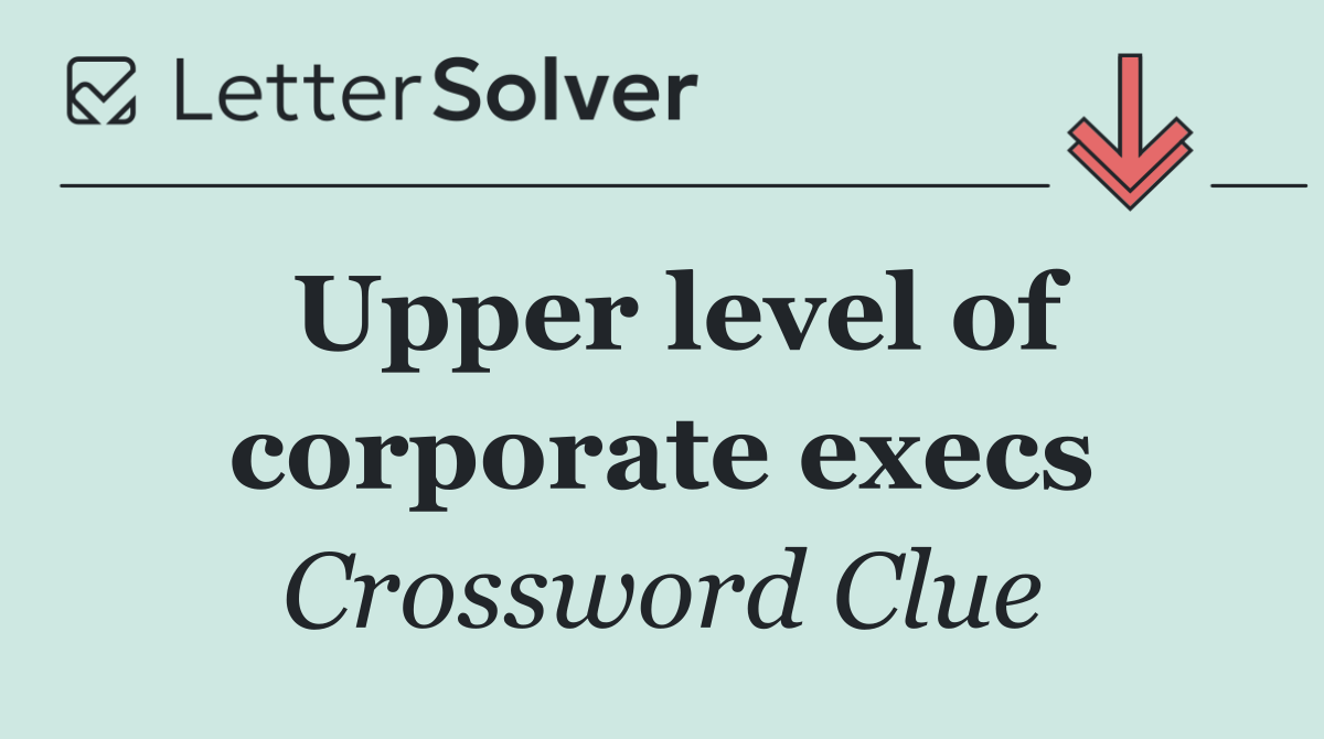 Upper level of corporate execs