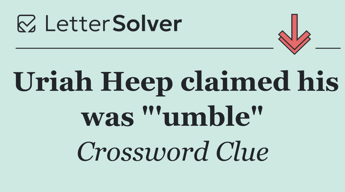 Uriah Heep claimed his was "'umble"