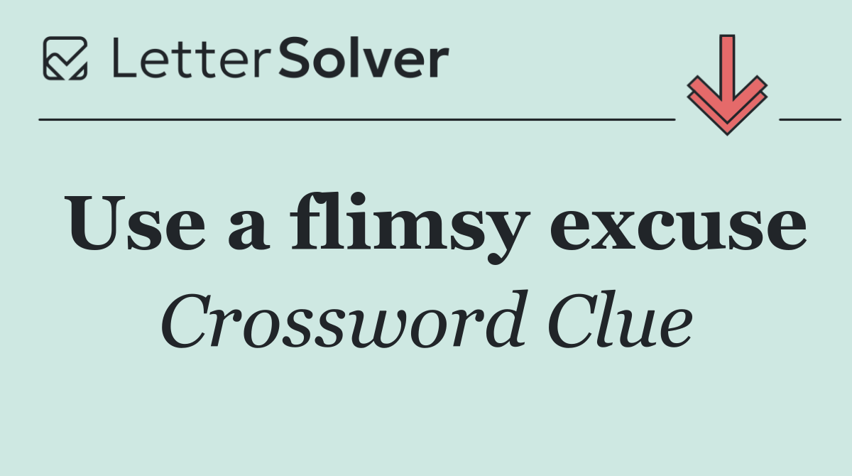 Use a flimsy excuse