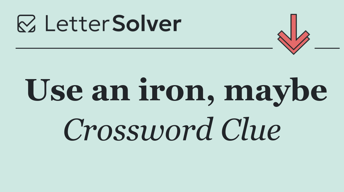 Use an iron, maybe