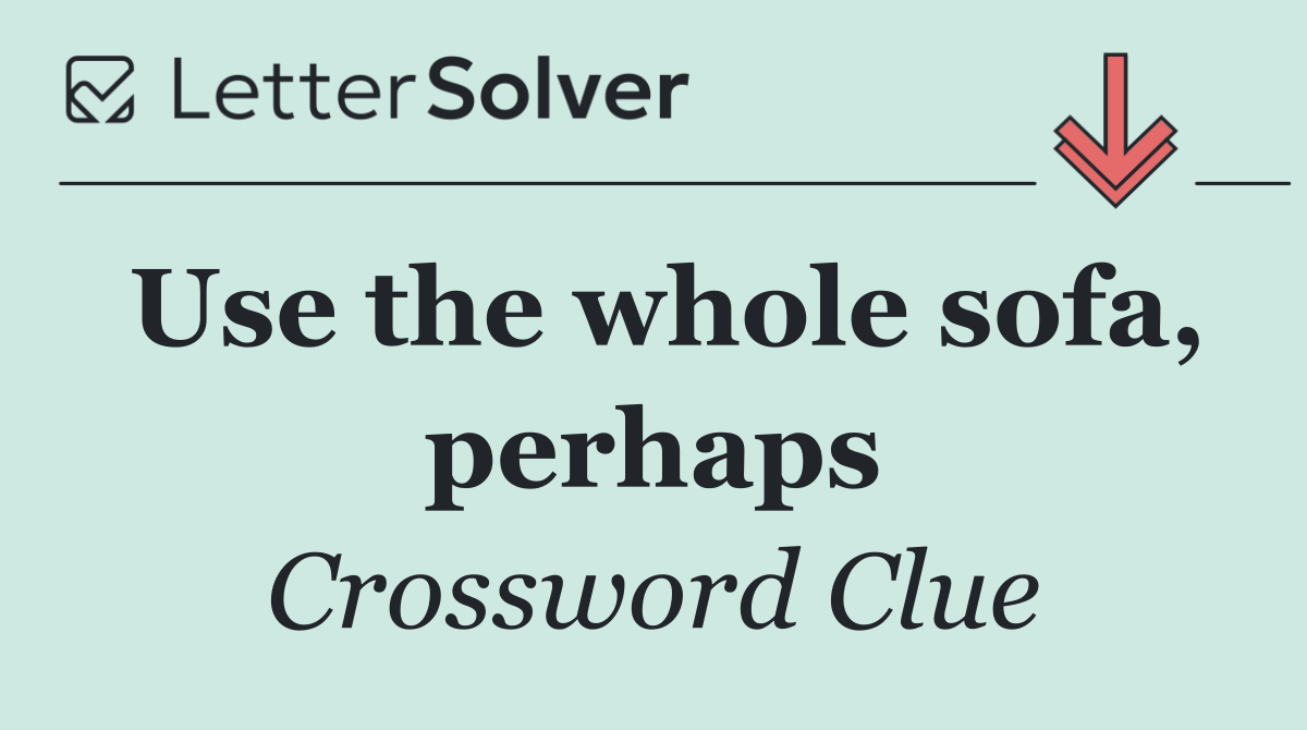 Use the whole sofa, perhaps