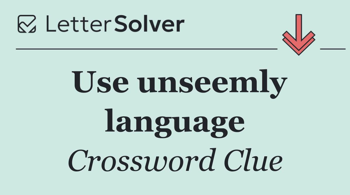 Use unseemly language