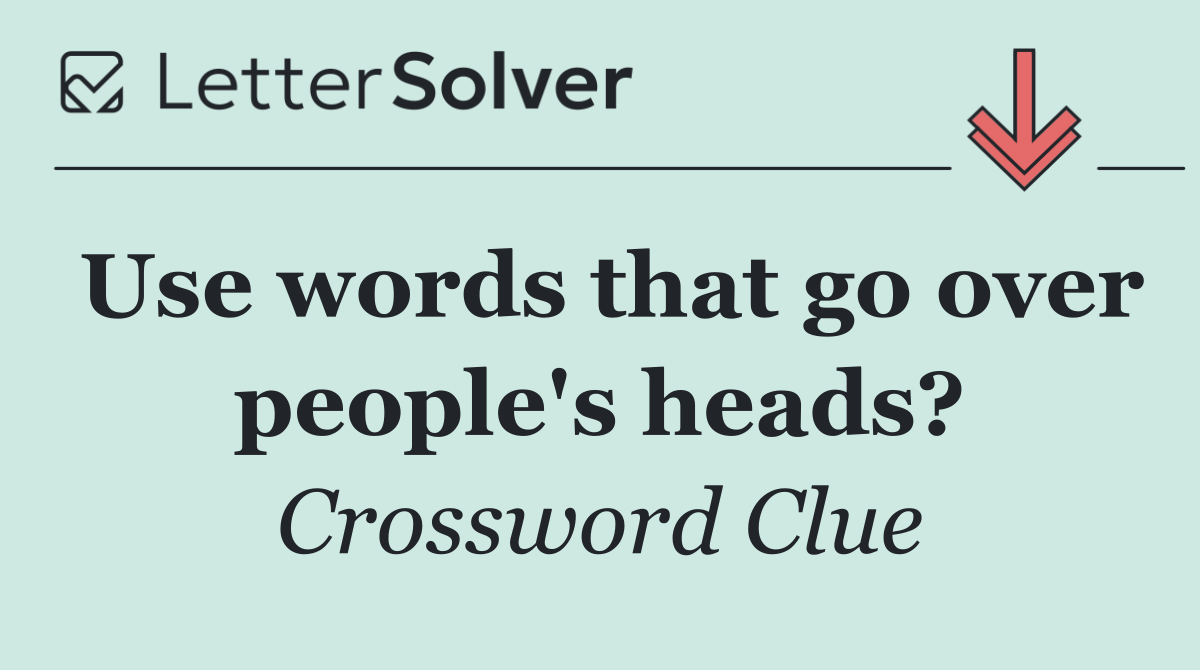 Use words that go over people's heads?