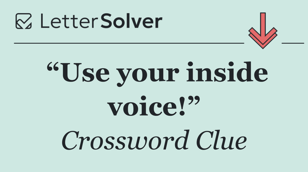 “Use your inside voice!”