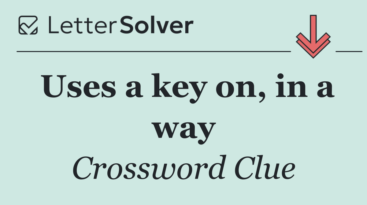 Uses a key on, in a way