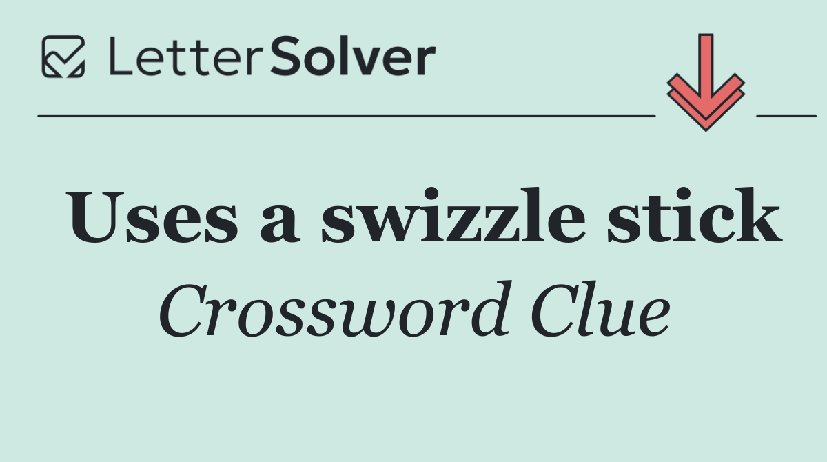 Uses a swizzle stick