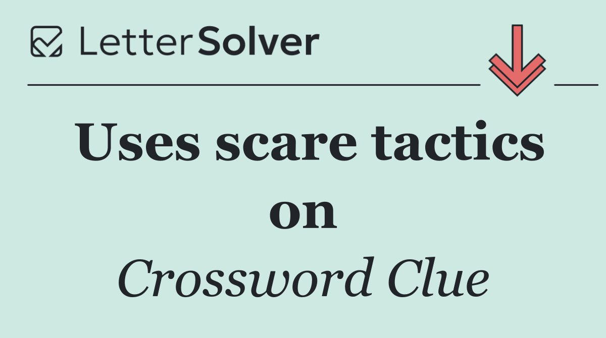 Uses scare tactics on