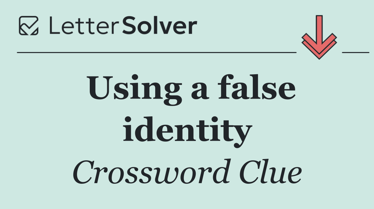 Using a false identity
