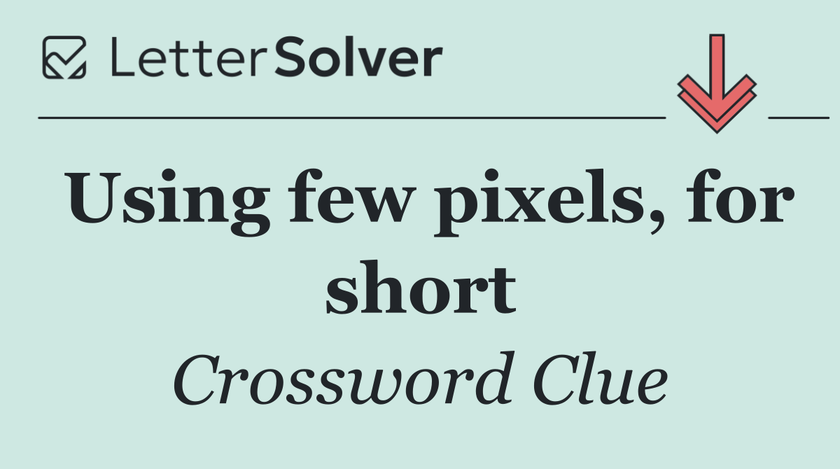 Using few pixels, for short